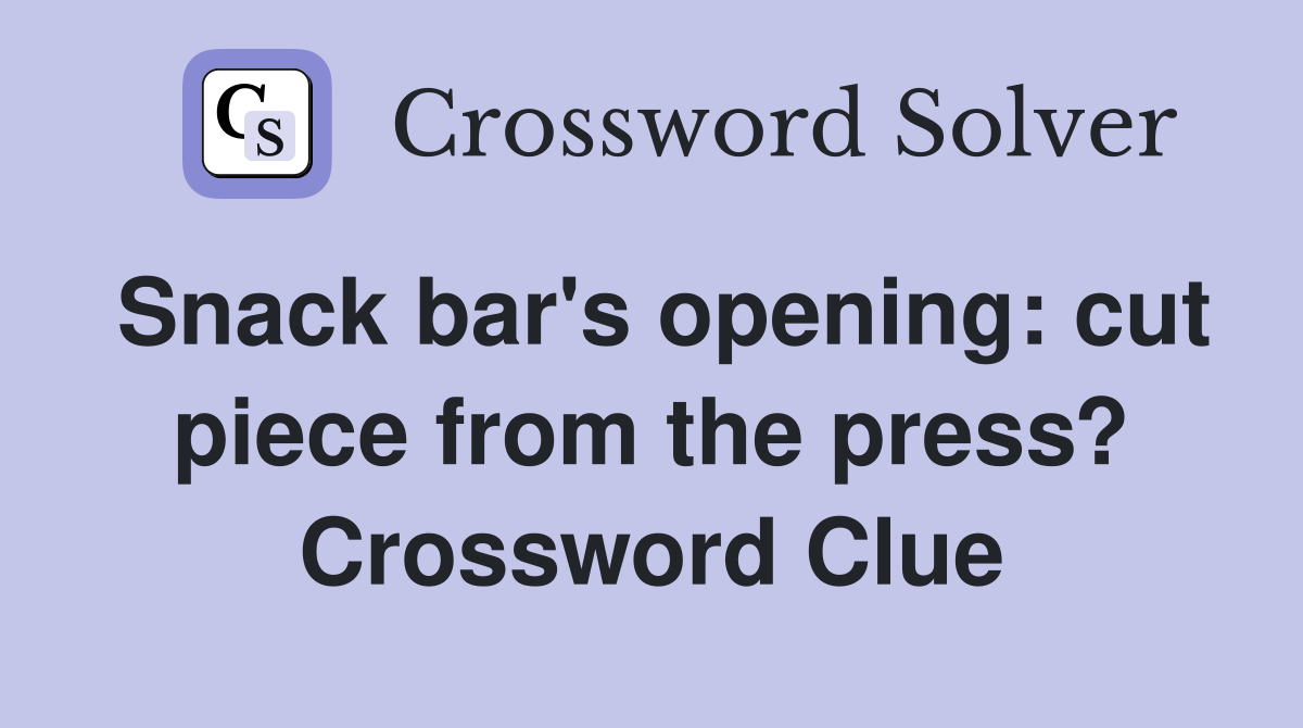Snack bar's opening cut piece from the press? Crossword Clue Answers